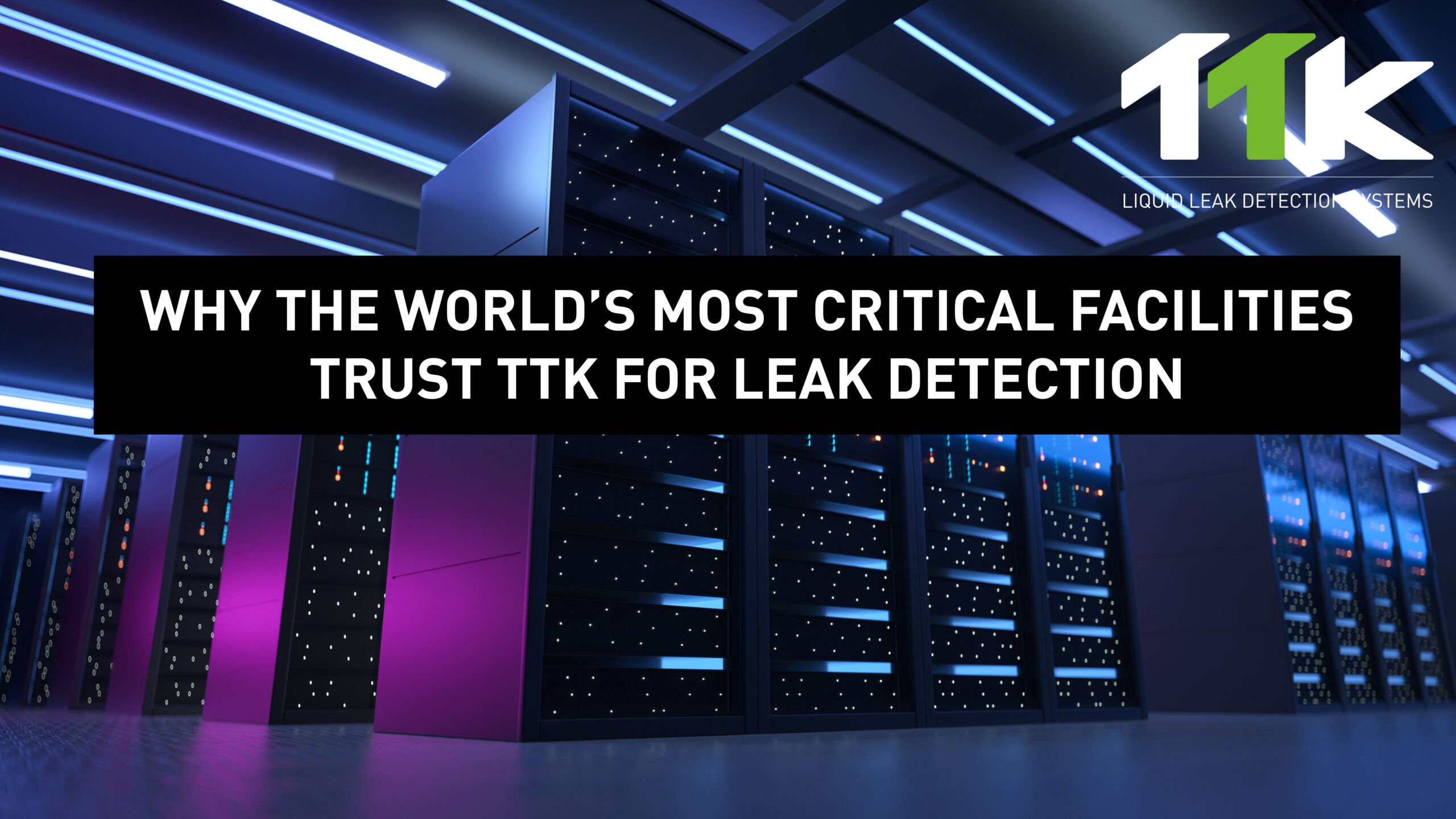 Why the World’s Most Critical Facilities Trust TTK for Leak Detection
